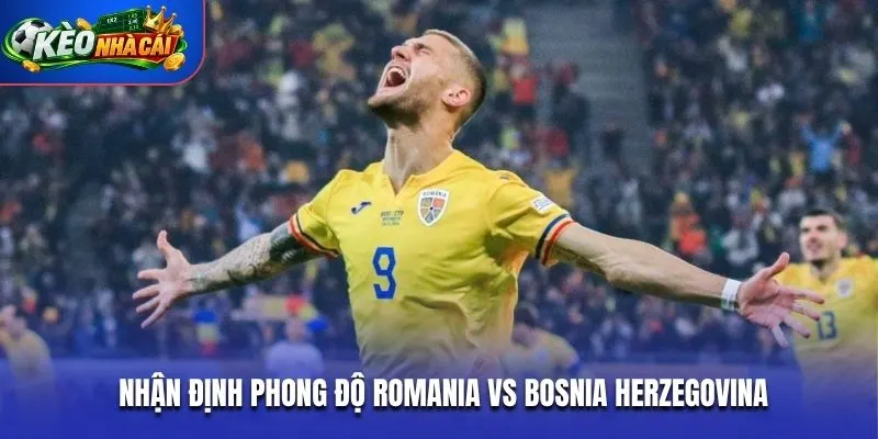 Nhận định phong độ Romania vs Bosnia Herzegovina
