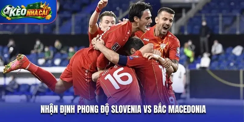Nhận định phong độ Slovenia vs Bắc Macedonia