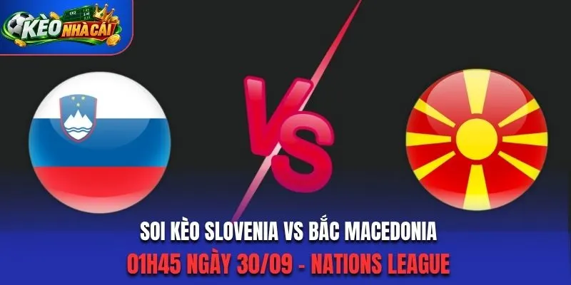 Soi Kèo Slovenia Vs Bắc Macedonia 01h45 Ngày 30/09/2026 - UEFA Nations League